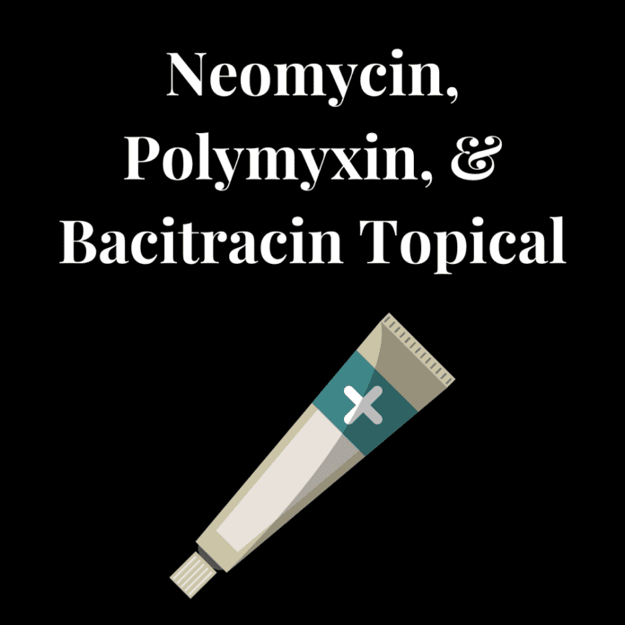 Neomycin, Polymyxin, And Bacitracin Topical