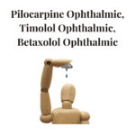 Pilocarpine Ophthalmic, Timolol Ophthalmic, Betaxolol Ophthalmic
