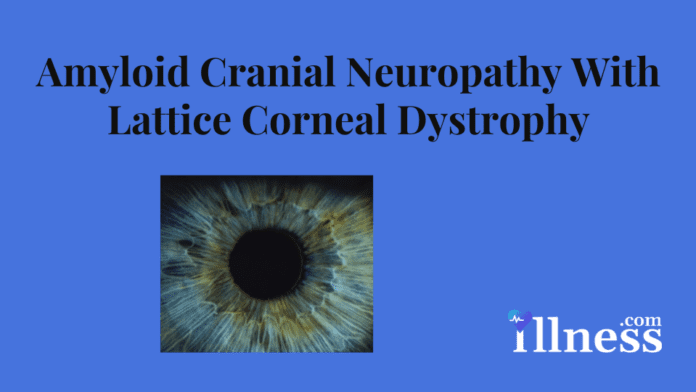 Amyloid Cranial Neuropathy With Lattice Corneal Dystrophy